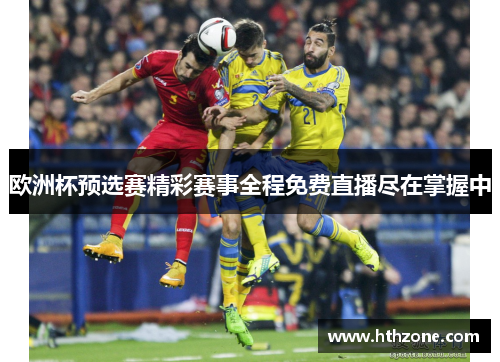 欧洲杯预选赛精彩赛事全程免费直播尽在掌握中