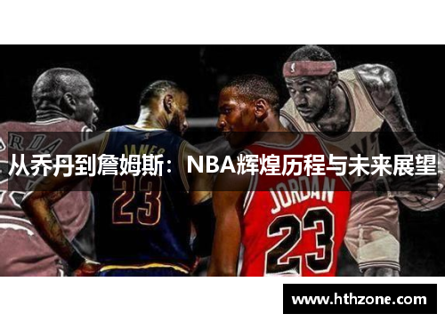 从乔丹到詹姆斯：NBA辉煌历程与未来展望