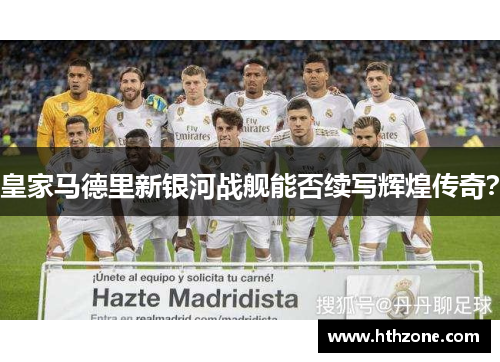 皇家马德里新银河战舰能否续写辉煌传奇？
